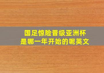 国足惊险晋级亚洲杯是哪一年开始的呢英文