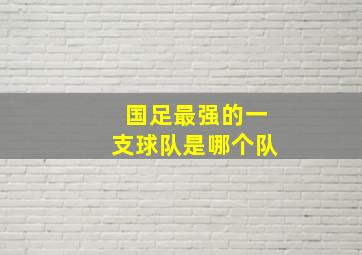 国足最强的一支球队是哪个队