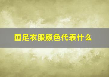 国足衣服颜色代表什么