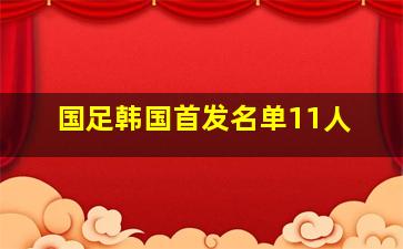 国足韩国首发名单11人