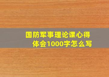 国防军事理论课心得体会1000字怎么写