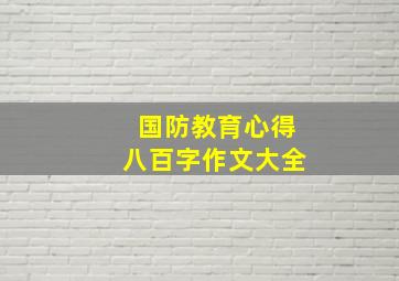 国防教育心得八百字作文大全