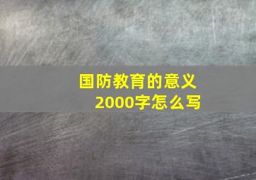 国防教育的意义2000字怎么写