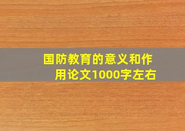 国防教育的意义和作用论文1000字左右