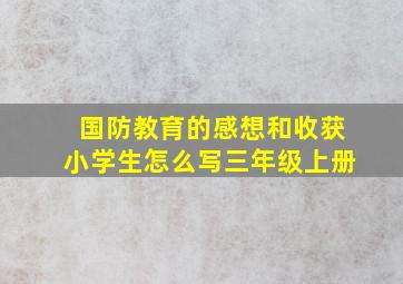 国防教育的感想和收获小学生怎么写三年级上册