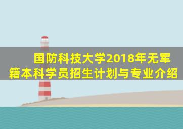 国防科技大学2018年无军籍本科学员招生计划与专业介绍