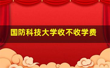 国防科技大学收不收学费