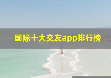 国际十大交友app排行榜