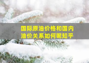 国际原油价格和国内油价关系如何呢知乎