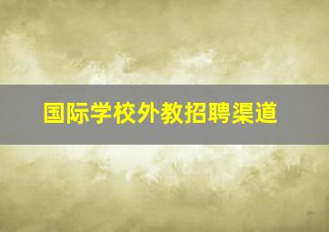 国际学校外教招聘渠道