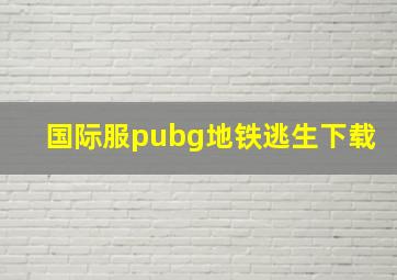 国际服pubg地铁逃生下载