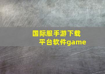 国际服手游下载平台软件game