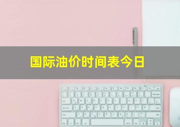 国际油价时间表今日