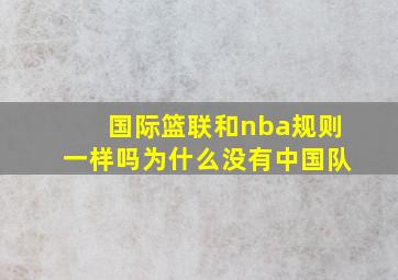 国际篮联和nba规则一样吗为什么没有中国队