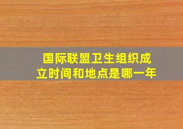 国际联盟卫生组织成立时间和地点是哪一年