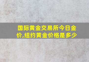 国际黄金交易所今日金价,纽约黄金价格是多少