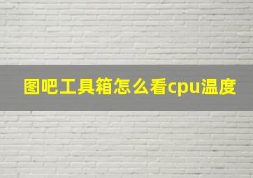 图吧工具箱怎么看cpu温度