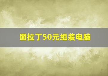 图拉丁50元组装电脑