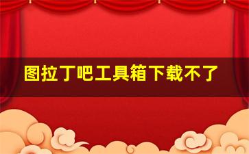 图拉丁吧工具箱下载不了