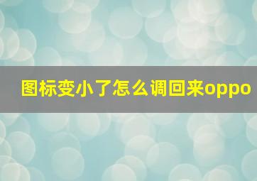 图标变小了怎么调回来oppo