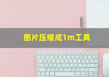 图片压缩成1m工具