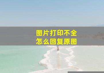 图片打印不全怎么回复原图