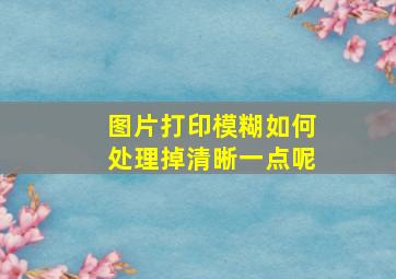 图片打印模糊如何处理掉清晰一点呢