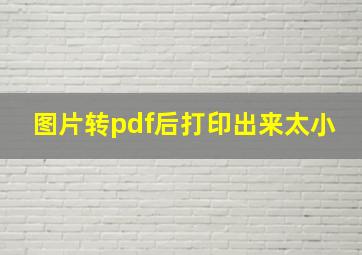 图片转pdf后打印出来太小