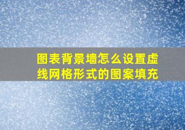 图表背景墙怎么设置虚线网格形式的图案填充