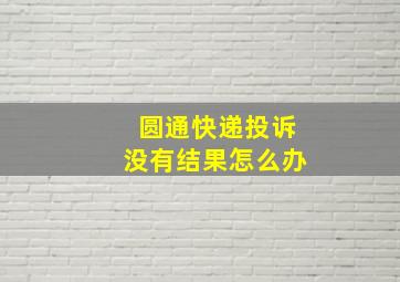 圆通快递投诉没有结果怎么办