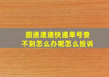 圆通速递快递单号查不到怎么办呢怎么投诉