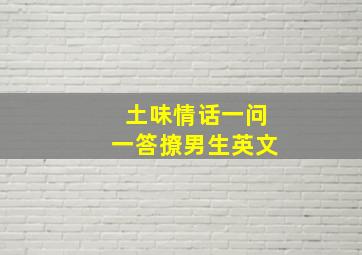 土味情话一问一答撩男生英文