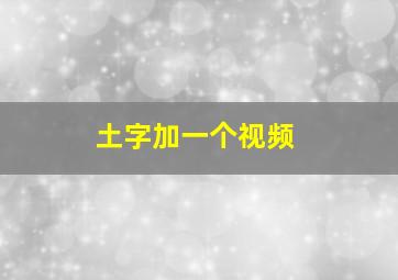 土字加一个视频