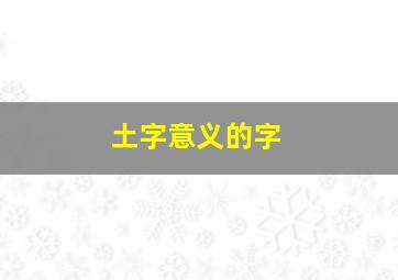 土字意义的字