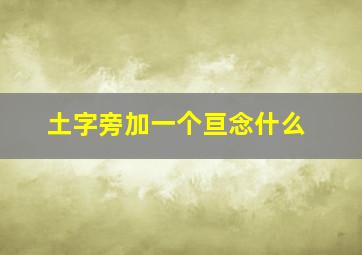 土字旁加一个亘念什么