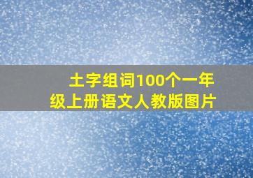 土字组词100个一年级上册语文人教版图片