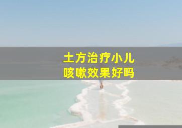 土方治疗小儿咳嗽效果好吗