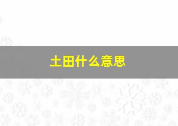 土田什么意思