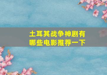 土耳其战争神剧有哪些电影推荐一下