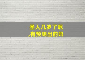 圣人几岁了呢,有预测出的吗