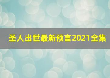 圣人出世最新预言2021全集