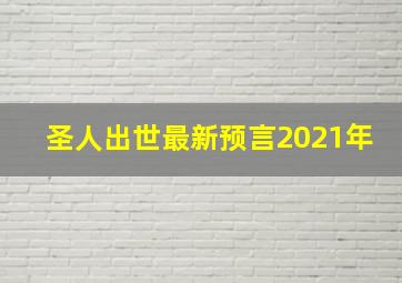 圣人出世最新预言2021年