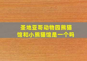 圣地亚哥动物园熊猫馆和小熊猫馆是一个吗