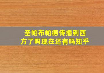 圣帕布帕德传播到西方了吗现在还有吗知乎