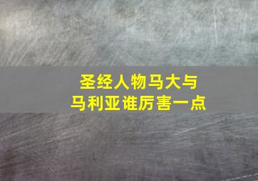 圣经人物马大与马利亚谁厉害一点