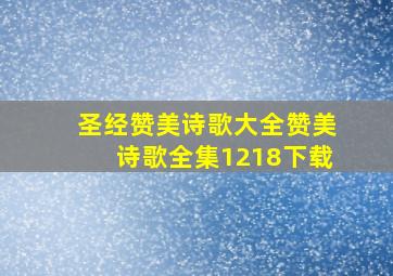 圣经赞美诗歌大全赞美诗歌全集1218下载