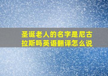 圣诞老人的名字是尼古拉斯吗英语翻译怎么说