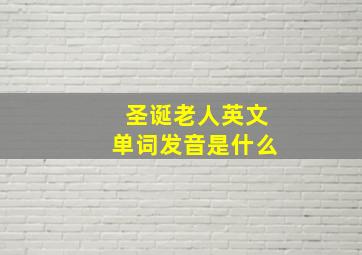 圣诞老人英文单词发音是什么