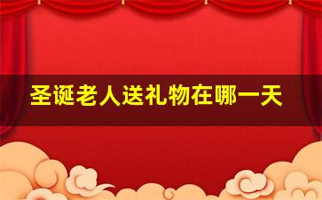 圣诞老人送礼物在哪一天