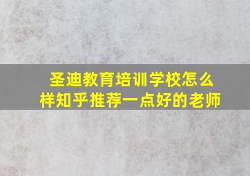 圣迪教育培训学校怎么样知乎推荐一点好的老师